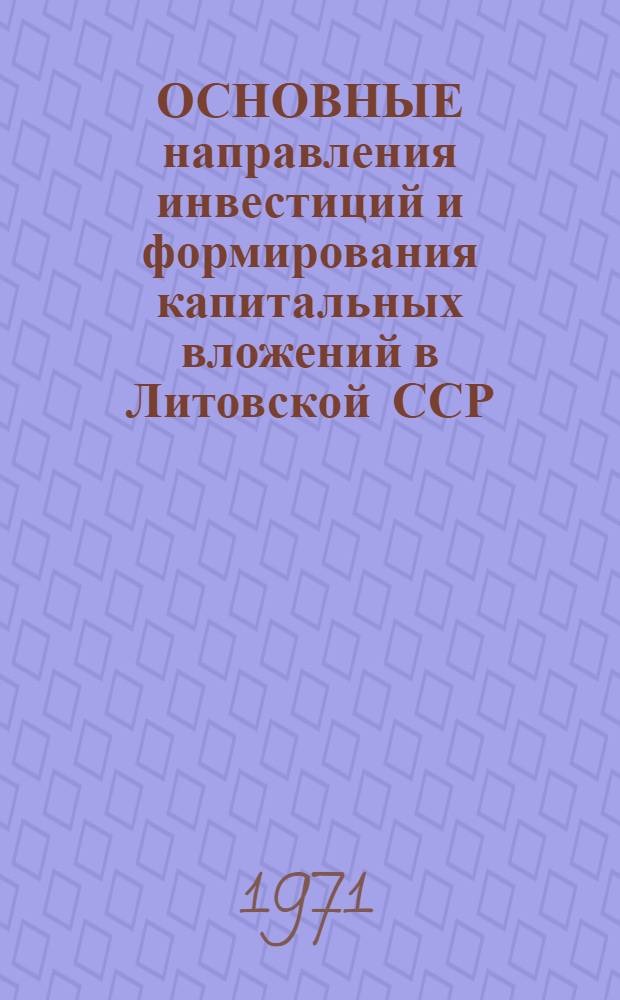 ОСНОВНЫЕ направления инвестиций и формирования капитальных вложений в Литовской ССР : Докл