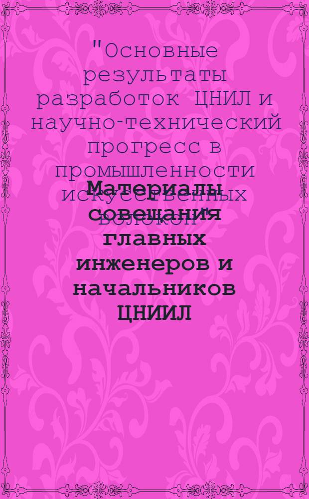 Материалы совещания главных инженеров и начальников ЦНИИЛ (ОПЦ, ЦЭЛ) предприятий искусственных волокон от 14-15 июня 1972 года