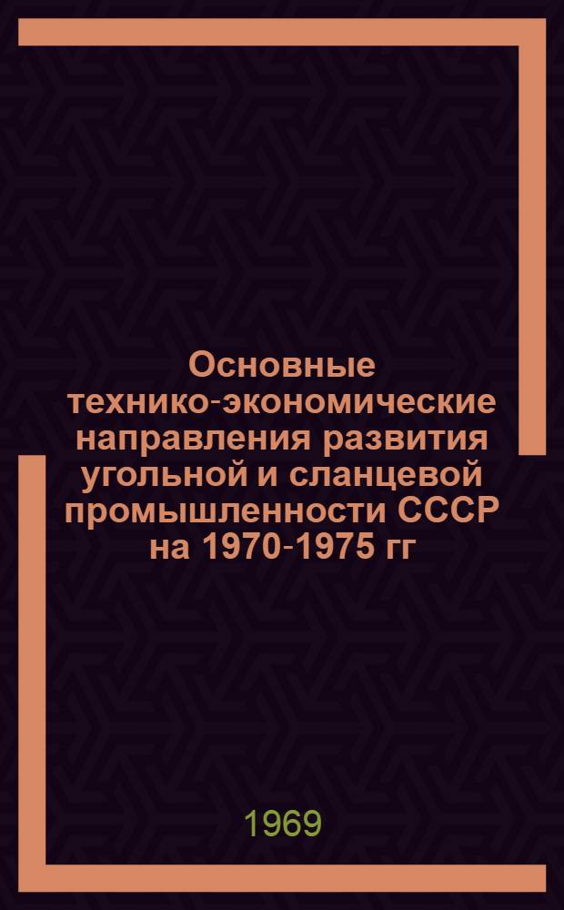 Основные технико-экономические направления развития угольной и сланцевой промышленности СССР на 1970-1975 гг. : Проект