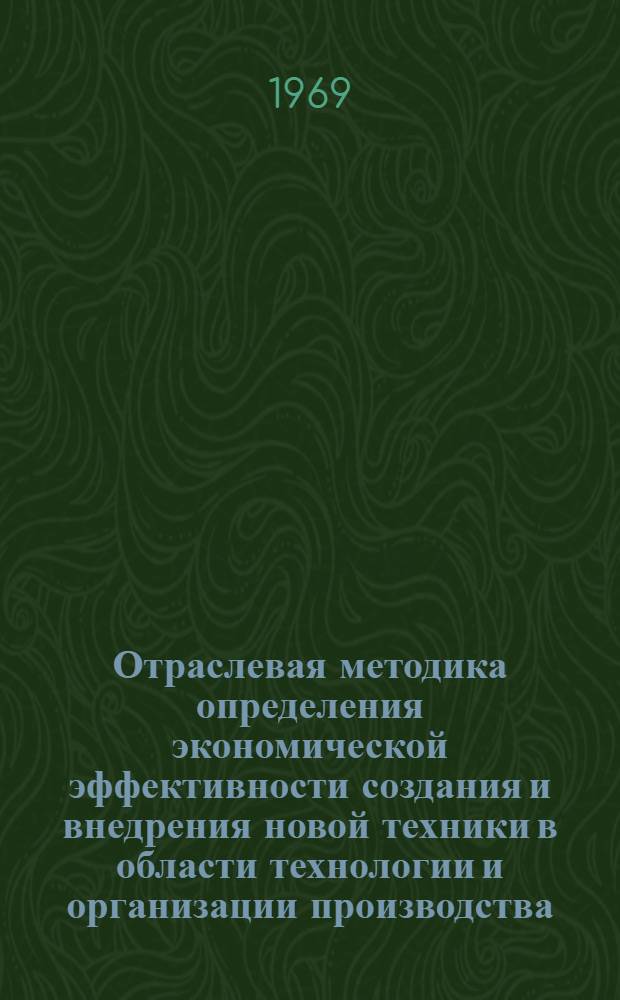 Отраслевая методика определения экономической эффективности создания и внедрения новой техники в области технологии и организации производства : Проект : 1 ред