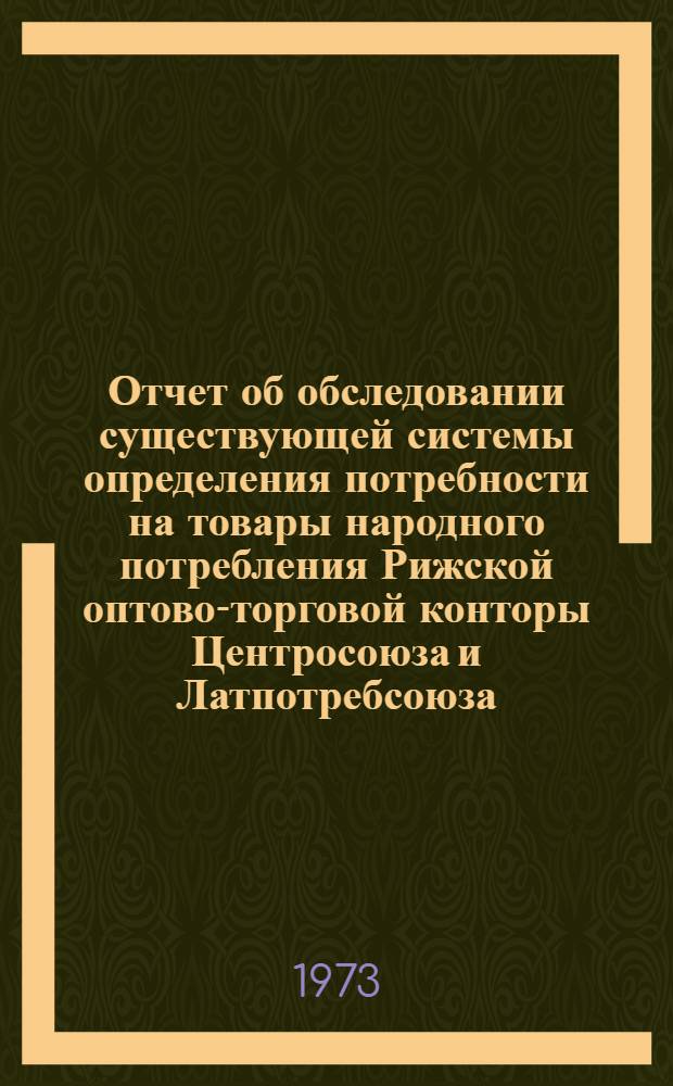 Отчет об обследовании существующей системы определения потребности на товары народного потребления Рижской оптово-торговой конторы Центросоюза и Латпотребсоюза (РОТК ЦС и ЛПС) по теме "Разработка подсистемы прогнозирования спроса АСУ РОТК Центросоюза и Латпотребсоюза"