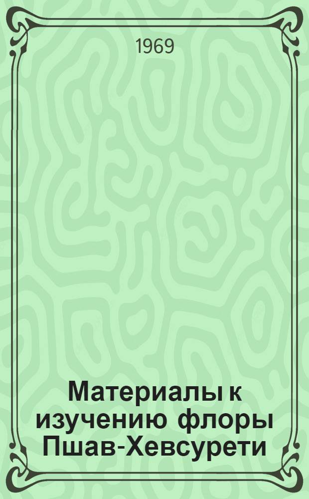 Материалы к изучению флоры Пшав-Хевсурети : Автореф. дис. на соискание учен. степени канд. биол. наук : (094)