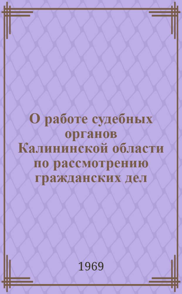 О работе судебных органов Калининской области по рассмотрению гражданских дел : Сборник