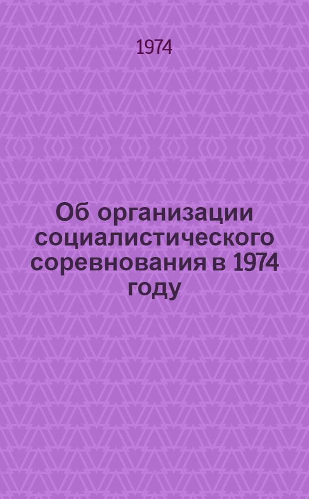 Об организации социалистического соревнования в 1974 году : Сборник документов