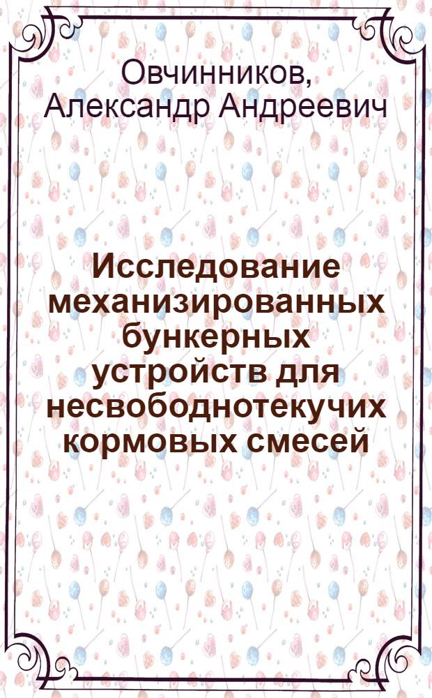 Исследование механизированных бункерных устройств для несвободнотекучих кормовых смесей : Автореф. дис. на соискание учен. степени канд. техн. наук : (410)