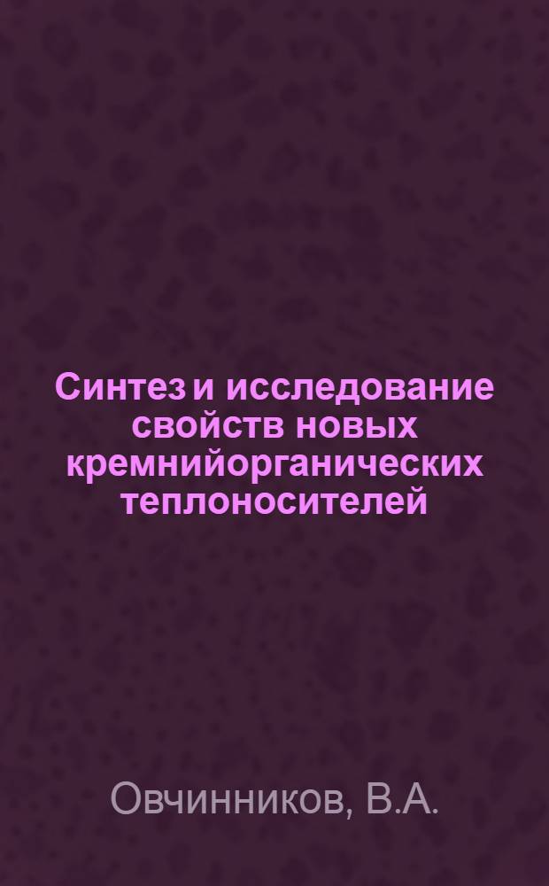 Синтез и исследование свойств новых кремнийорганических теплоносителей : Автореф. дис. на соискание учен. степени канд. техн. наук : (077)