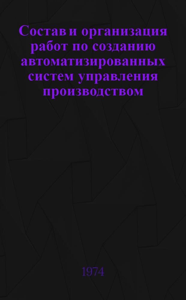 Состав и организация работ по созданию автоматизированных систем управления производством : (АСУП) : Метод. разработки