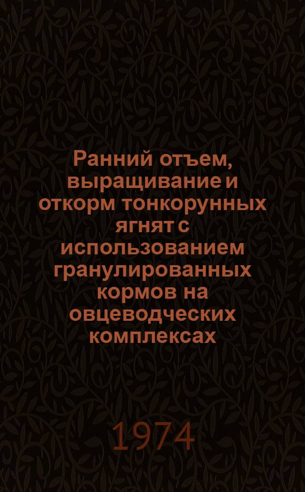 Ранний отъем, выращивание и откорм тонкорунных ягнят с использованием гранулированных кормов на овцеводческих комплексах : Автореф. дис. на соиск. учен. степени канд. с.-х. наук : (06.02.02)