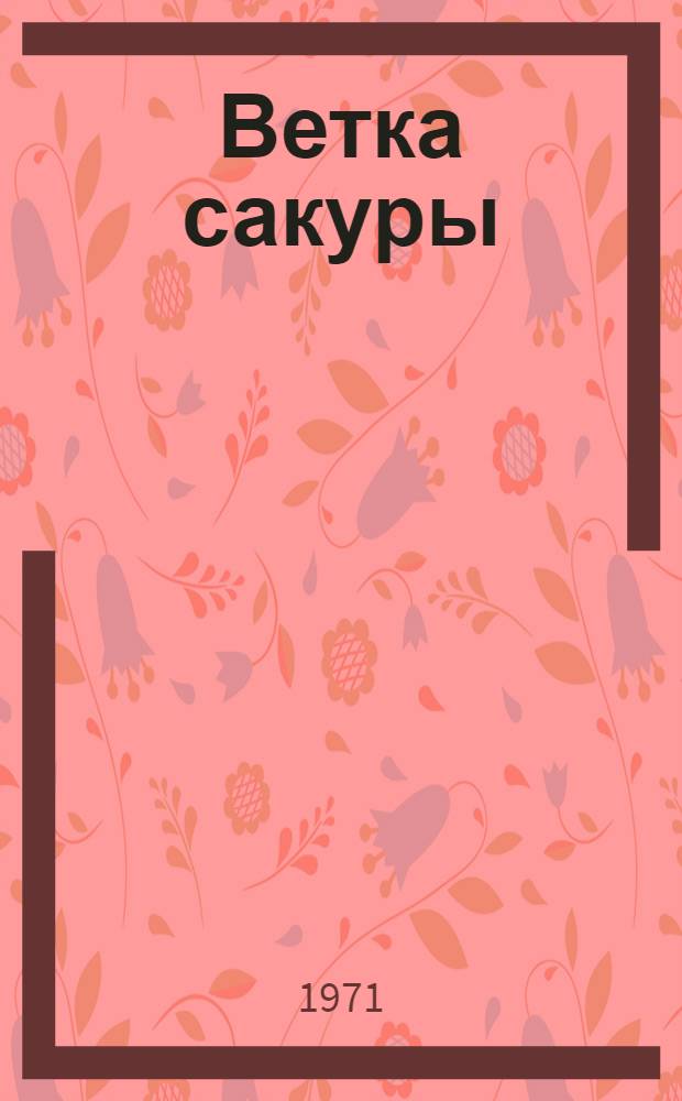Ветка сакуры : рассказ о том, что за люди японцы