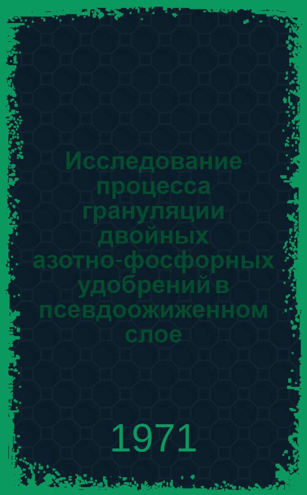 Исследование процесса грануляции двойных азотно-фосфорных удобрений в псевдоожиженном слое : Автореф. дис. на соискание учен. степени канд. техн. наук : (340)