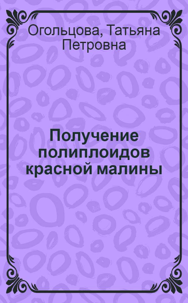 Получение полиплоидов красной малины : Автореф. дис. на соиск. учен. степени канд. с.-х. наук : (06.01.07)