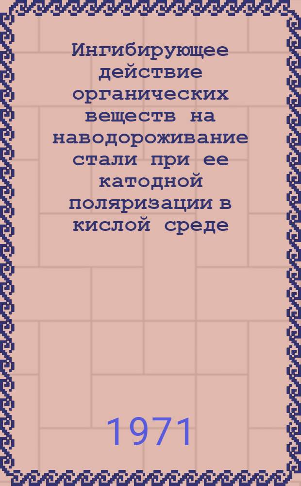 Ингибирующее действие органических веществ на наводороживание стали при ее катодной поляризации в кислой среде : Автореф. дис. на соискание учен. степени канд. хим. наук : (353)