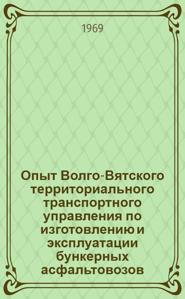 Опыт Волго-Вятского территориального транспортного управления по изготовлению и эксплуатации бункерных асфальтовозов : (Обзорная информация)
