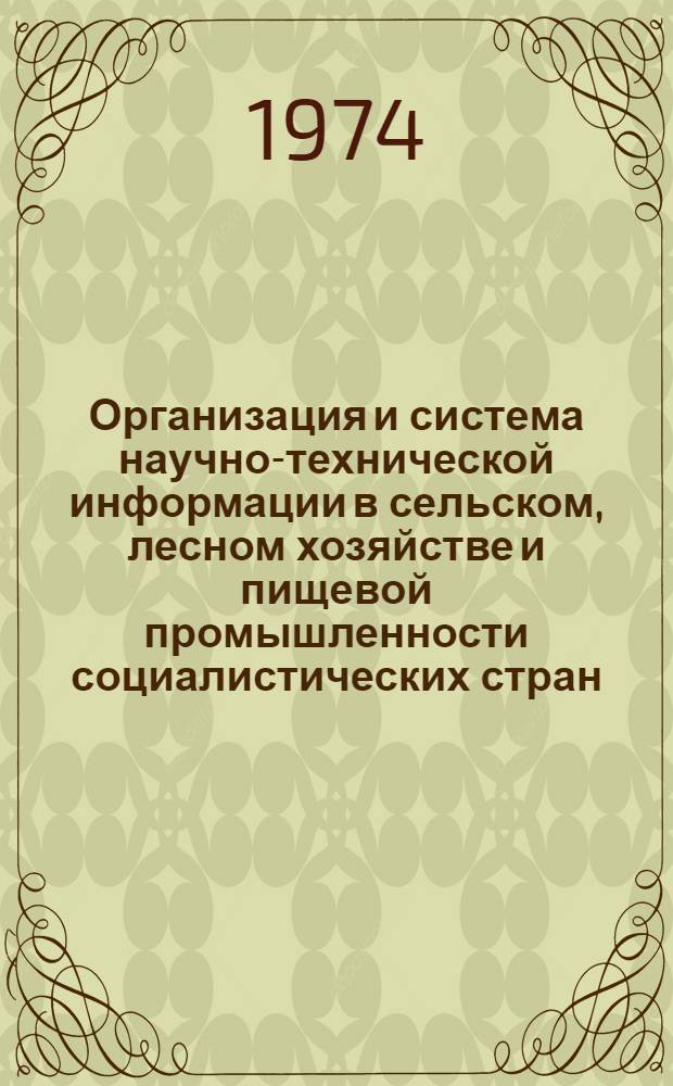 Организация и система научно-технической информации в сельском, лесном хозяйстве и пищевой промышленности социалистических стран : Материалы первого междунар. симпозиума "Агроинформатика". 24-25 окт. 1972 г