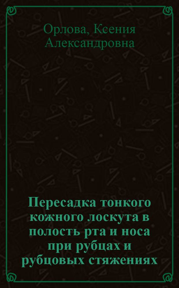 Пересадка тонкого кожного лоскута в полость рта и носа при рубцах и рубцовых стяжениях : Автореф. дис. на соискание учен. степени канд. мед. наук