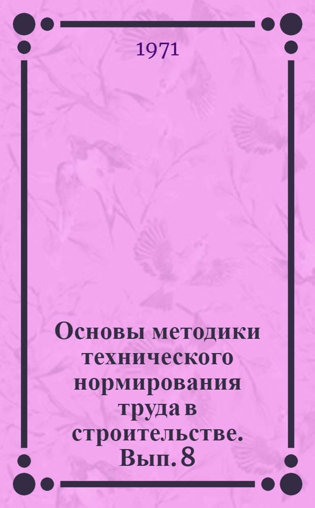 Основы методики технического нормирования труда в строительстве. Вып. 8 : Нормирование монтажа оборудования