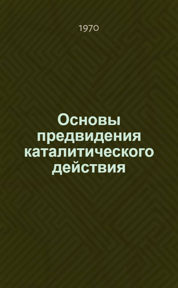 Основы предвидения каталитического действия : Труды IV Междунар. конгресса по катализу. [23-29 июня 1968 г. Т. 2