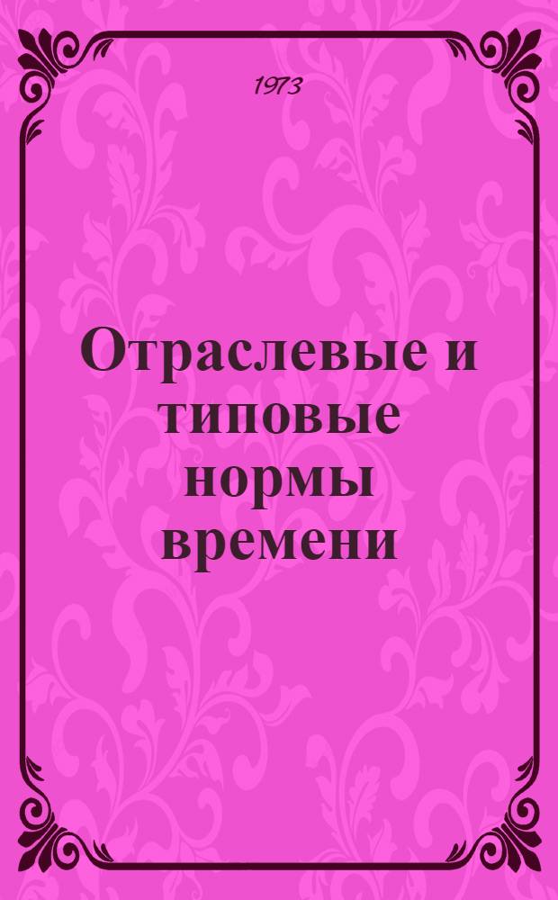 Отраслевые и типовые нормы времени (выработки) на разруб жестких кож, заменителей кож и операции обработки деталей низа обуви : Утв. 6/V 1972 г. : Т. 1-2