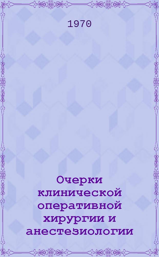 Очерки клинической оперативной хирургии и анестезиологии : Сборник науч. трудов