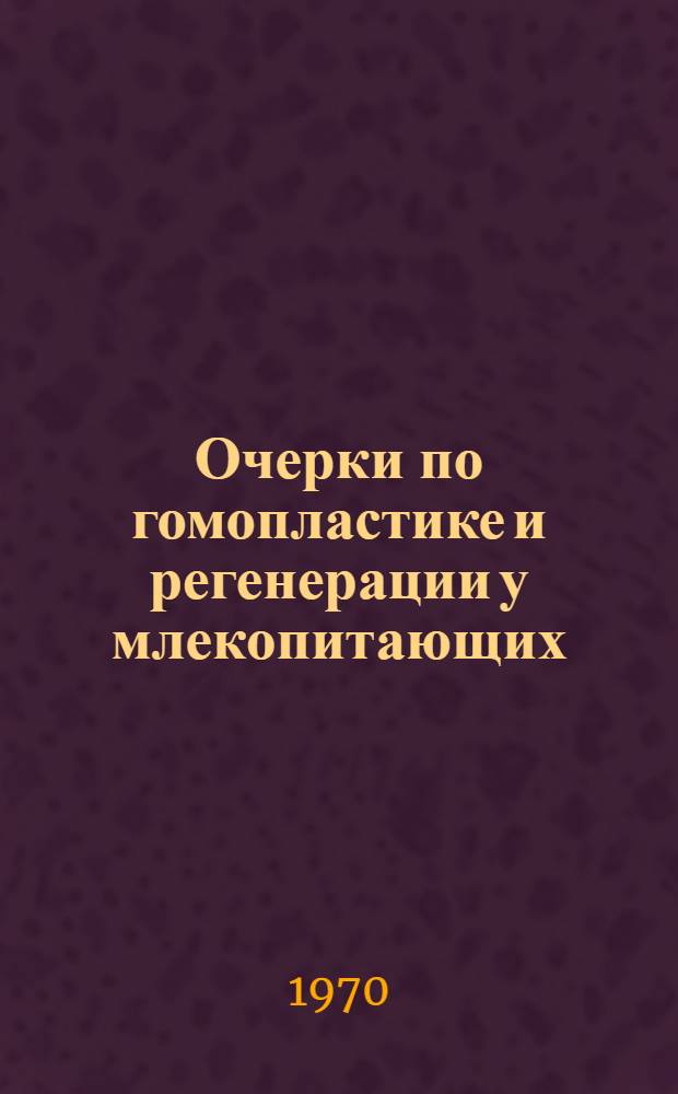 Очерки по гомопластике и регенерации у млекопитающих