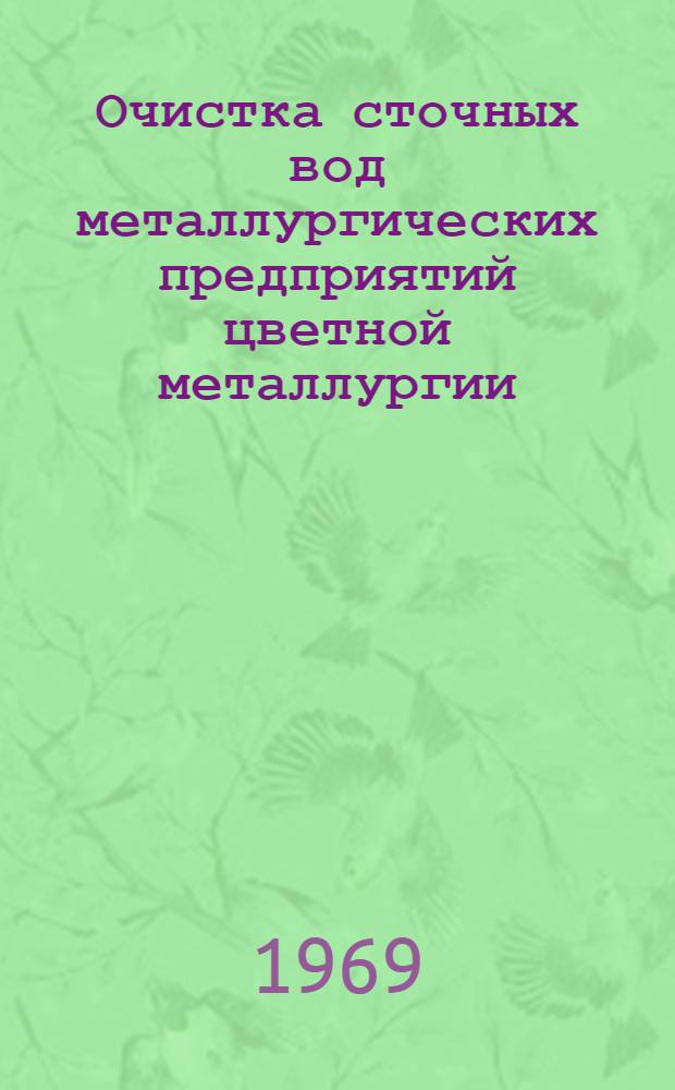 Очистка сточных вод металлургических предприятий цветной металлургии : Книжная, журн. и патентная литература на рус. и иностр. языке ... ... за 1965-1968 гг.