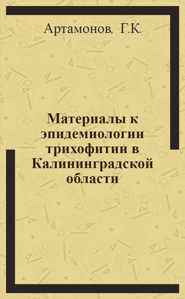 Материалы к эпидемиологии трихофитии в Калининградской области : Автореф. дис. на соискание учен. степени канд. мед. наук : (14.780)