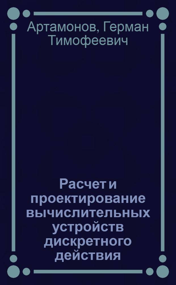 Расчет и проектирование вычислительных устройств дискретного действия : (Конспект лекций)