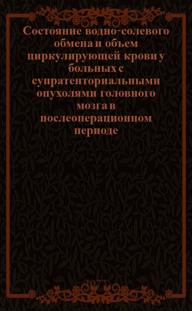Состояние водно-солевого обмена и объем циркулирующей крови у больных с супратенториальными опухолями головного мозга в послеоперационном периоде : (Клинико-биохим. исследование) : Автореф. дис. на соискание учен. степени канд. мед. наук : (14.00.28)