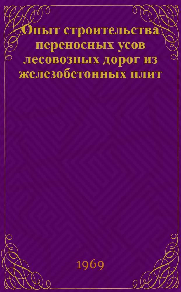 Опыт строительства переносных усов лесовозных дорог из железобетонных плит : Материалы Межобл. семинара, проходившего в Белозерском леспромхозе комбината Череповецлес" в июле 1969 г