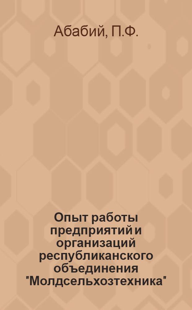 Опыт работы предприятий и организаций республиканского объединения "Молдсельхозтехника" : Обзор