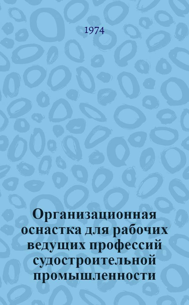 Организационная оснастка для рабочих ведущих профессий судостроительной промышленности : Альбом