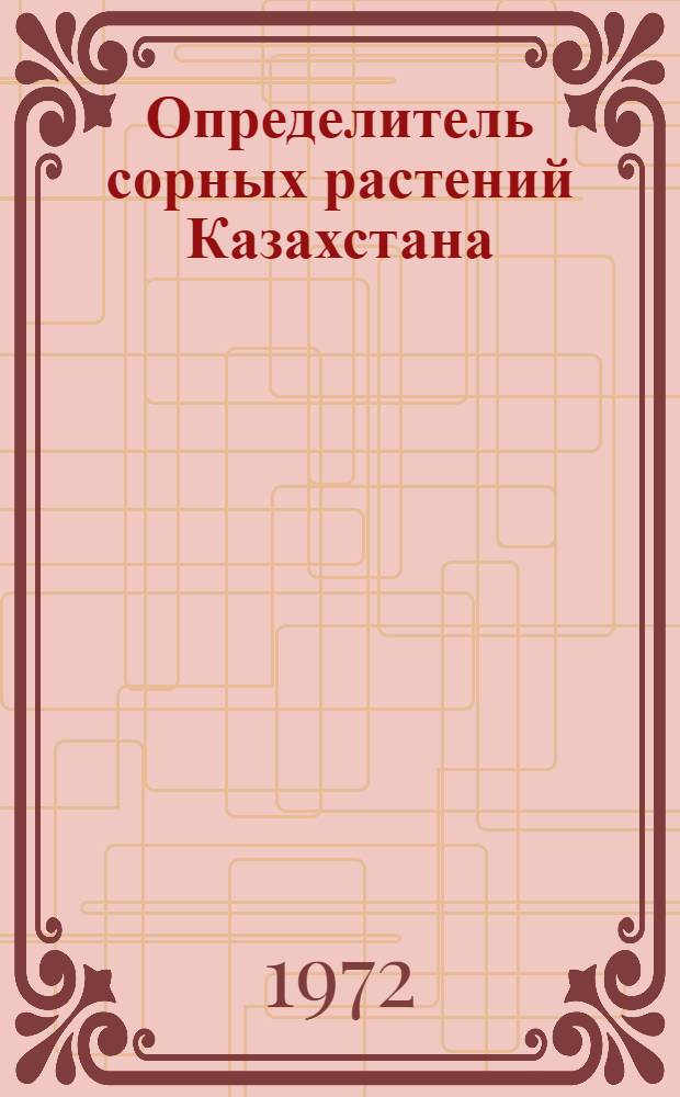 Определитель сорных растений Казахстана