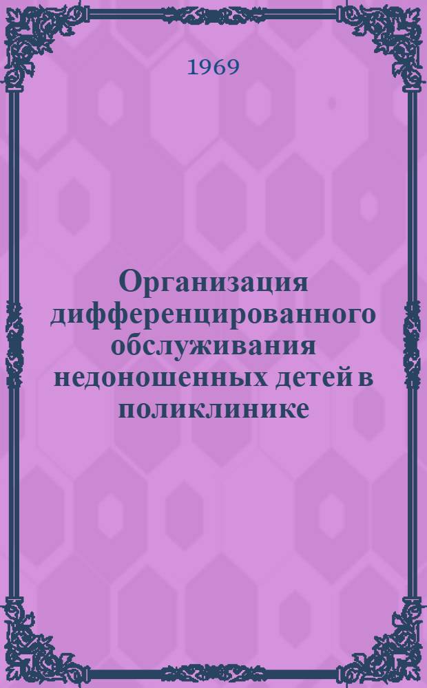 Организация дифференцированного обслуживания недоношенных детей в поликлинике : Метод. письмо