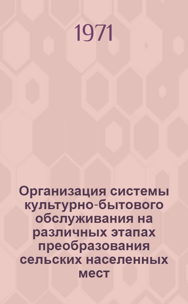 Организация системы культурно-бытового обслуживания на различных этапах преобразования сельских населенных мест : (Обзор)
