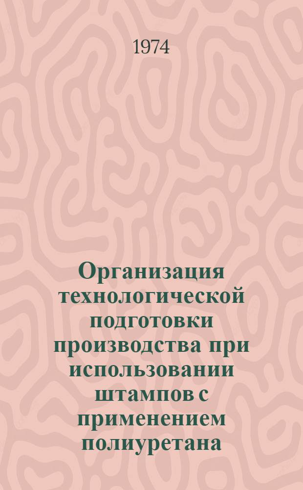 Организация технологической подготовки производства при использовании штампов с применением полиуретана : (ТД-74-5-021) : Рекомендации по применению полиуретана
