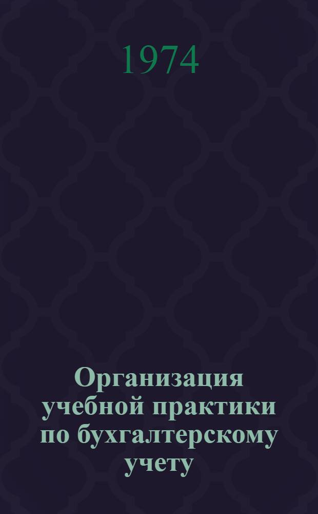 Организация учебной практики по бухгалтерскому учету : (Метод. рекомендации для преподавателей)