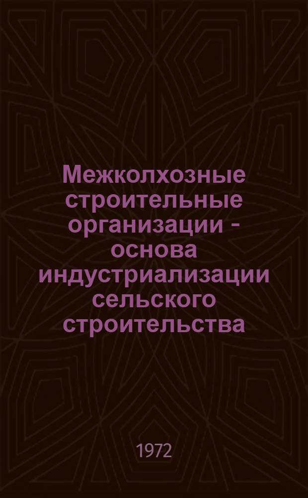 Межколхозные строительные организации - основа индустриализации сельского строительства