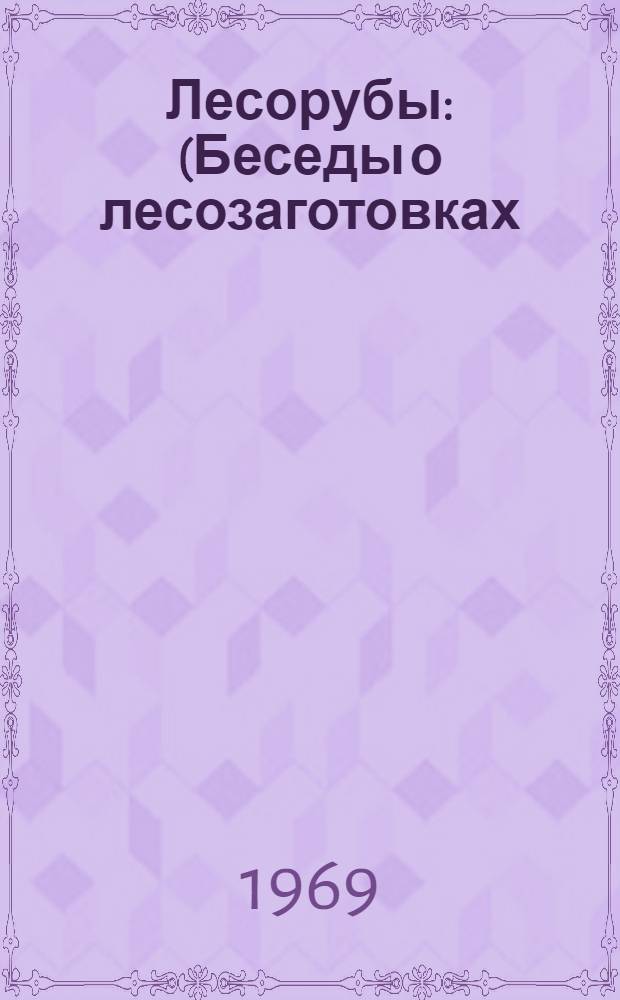 Лесорубы : (Беседы о лесозаготовках)