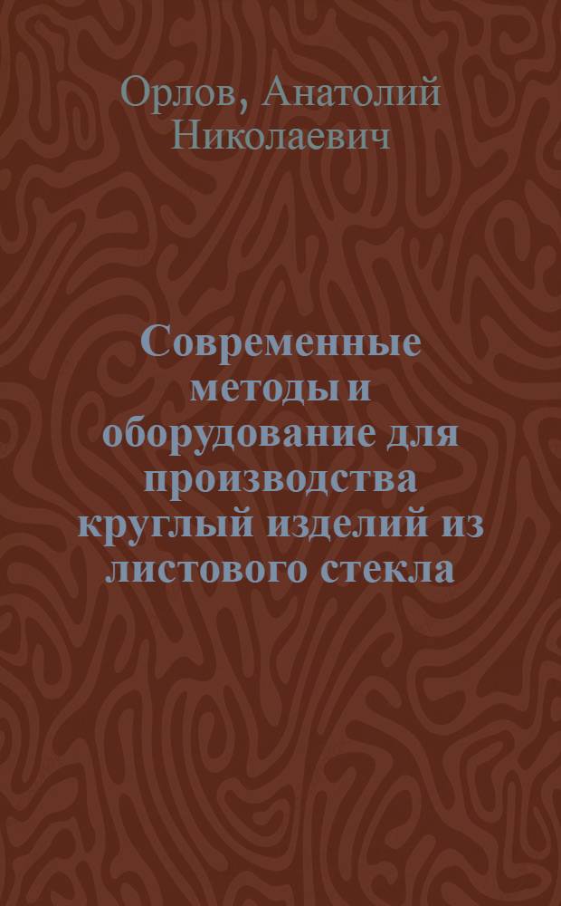 Современные методы и оборудование для производства круглый изделий из листового стекла : (Обзор)