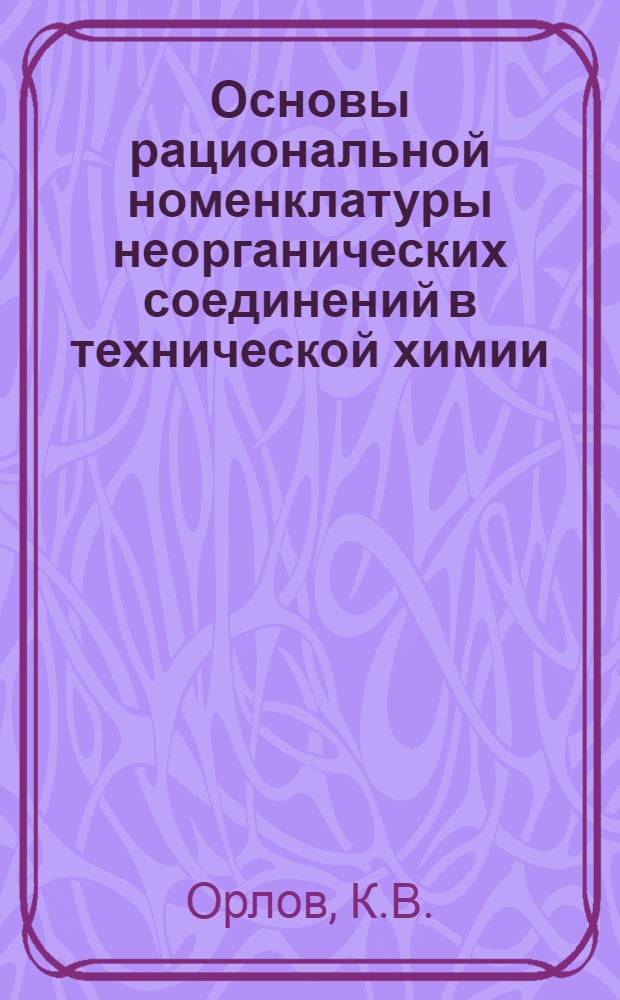 Основы рациональной номенклатуры неорганических соединений в технической химии : Учеб. пособие