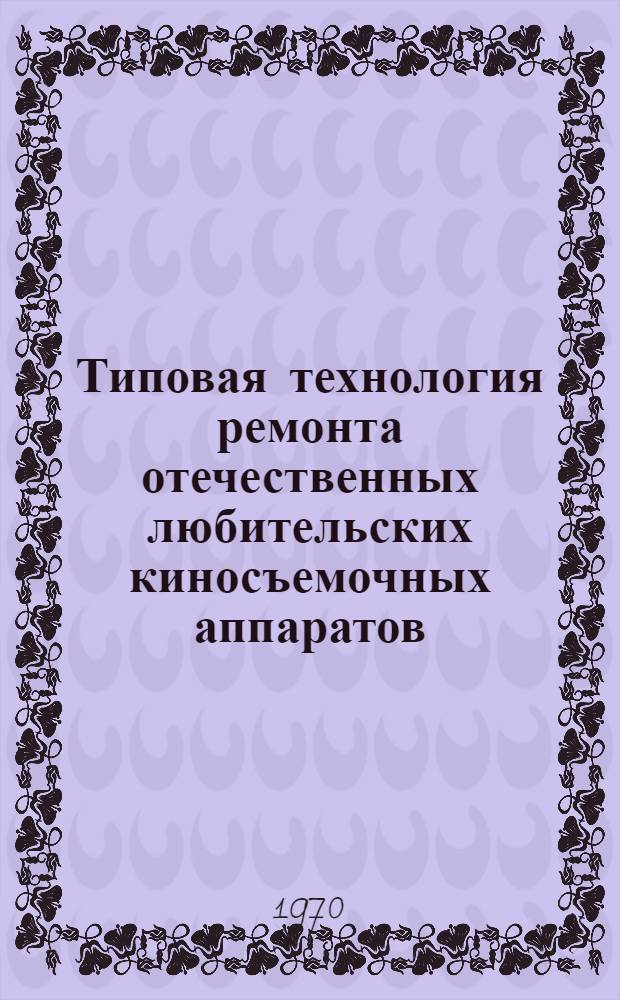 Типовая технология ремонта отечественных любительских киносъемочных аппаратов