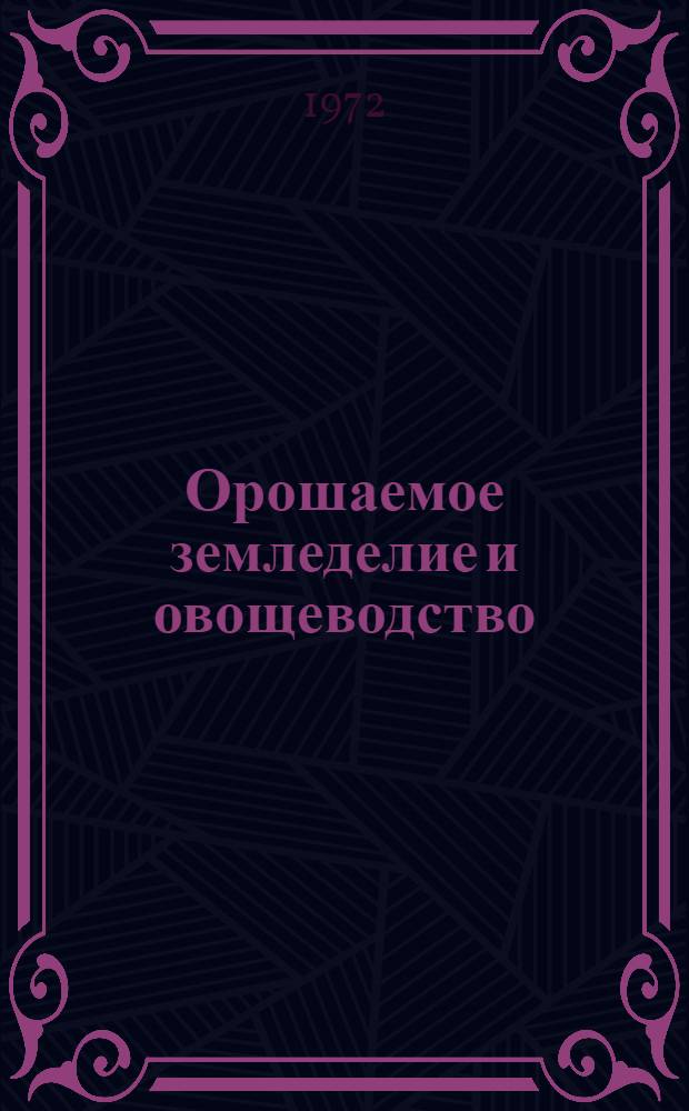 Орошаемое земледелие и овощеводство : (Селекция и агротехника томатов) : Тезисы докл. конф. (июль -1972 г.)