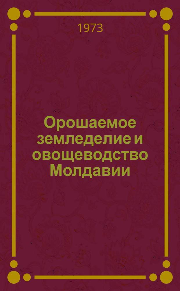 Орошаемое земледелие и овощеводство Молдавии : Сборник статей