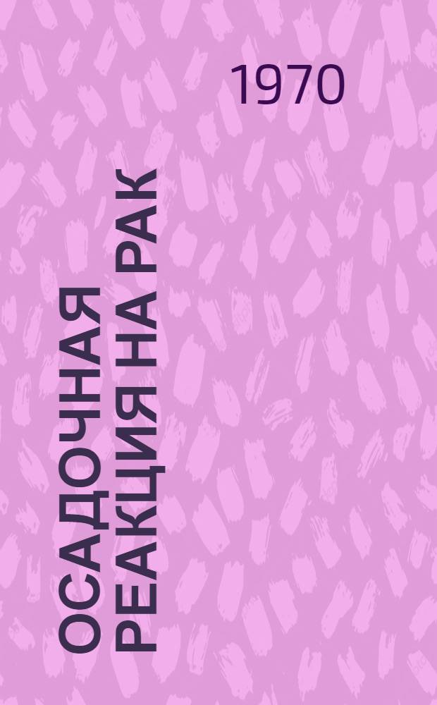 Осадочная реакция на рак (ОРР) и ее диагностическое значение : Материалы респ. симпозиума. Киев, 15-17 июня 1970 г