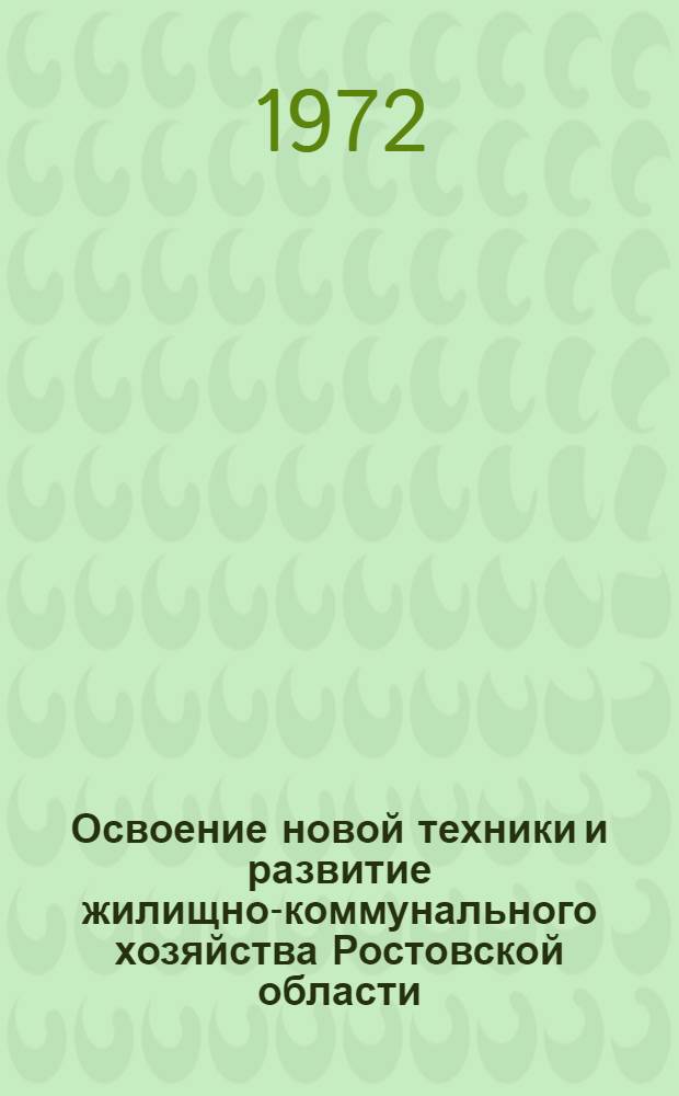 Освоение новой техники и развитие жилищно-коммунального хозяйства Ростовской области : (Тезисы докл. обл. науч.-техн. конф.). 23-24 ноября 1972 г