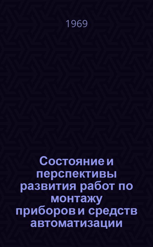 Состояние и перспективы развития работ по монтажу приборов и средств автоматизации : (Обзор)