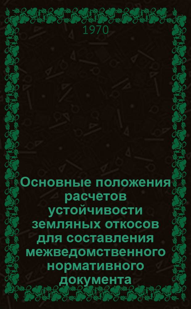 Основные положения расчетов устойчивости земляных откосов для составления межведомственного нормативного документа : (По материалам межвед. комис. НТО Госстроя СССР)