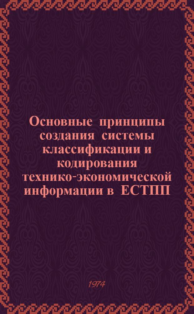 Основные принципы создания системы классификации и кодирования технико-экономической информации в ЕСТПП : Методика