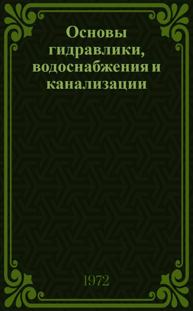 Основы гидравлики, водоснабжения и канализации : Для специальности "Пром. и гражд. стр-во" вузов