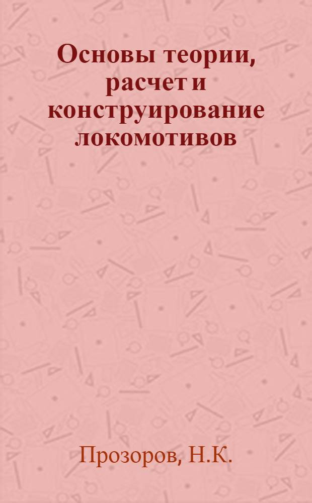 Основы теории, расчет и конструирование локомотивов : Учеб. пособие для машиностроит. техникумов